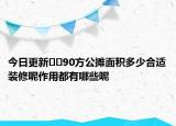 今日更新??90方公攤面積多少合適裝修呢作用都有哪些呢
