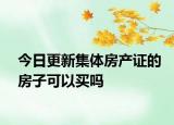 今日更新集體房產(chǎn)證的房子可以買嗎