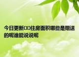 今日更新??住房面積哪些是贈(zèng)送的呢誰(shuí)能說(shuō)說(shuō)呢
