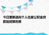 今日更新請問個人住房公積金貸款如何算利息