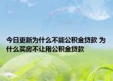 今日更新為什么不能公積金貸款 為什么買房不讓用公積金貸款