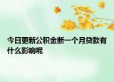 今日更新公積金斷一個月貸款有什么影響呢