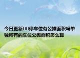 今日更新??停車位有公攤面積嗎單獨(dú)所有的車位公攤面積怎么算