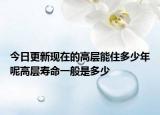 今日更新現(xiàn)在的高層能住多少年呢高層壽命一般是多少