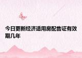 今日更新經(jīng)濟適用房配售證有效期幾年