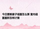今日更新房子墻面怎么算 室內(nèi)墻面面積怎樣計算