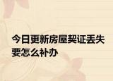 今日更新房屋契證丟失要怎么補辦