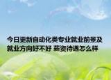 今日更新自動(dòng)化類專業(yè)就業(yè)前景及就業(yè)方向好不好 薪資待遇怎么樣