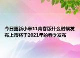 今日更新小米11青春版什么時候發(fā)布上市將于2021年的春季發(fā)布