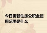 今日更新住房公積金使用范圍是什么