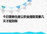 今日更新住房公積金提取需要幾天才能到賬