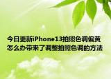 今日更新iPhone13拍照色調(diào)偏黃怎么辦帶來(lái)了調(diào)整拍照色調(diào)的方法