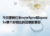 今日更新紅米note9pro和iqooz1x哪個(gè)好相比的話哪款更好