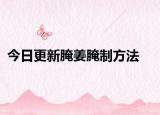 今日更新腌姜腌制方法