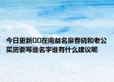 今日更新??在南益名泉春曉和老公買房要寫誰名字誰有什么建議呢