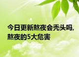 今日更新熬夜會(huì)禿頭嗎,熬夜的5大危害