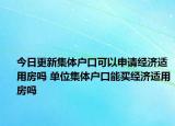 今日更新集體戶口可以申請經(jīng)濟適用房嗎 單位集體戶口能買經(jīng)濟適用房嗎