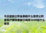 今日更新公積金基數(shù)什么意思公積金賬戶繳存基數(shù)已調(diào)至1630是什么意思