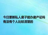 今日更新私人房子能辦房產(chǎn)證嗎有沒有個(gè)人比較清楚的