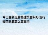 今日更新走廊算建筑面積嗎 現(xiàn)行規(guī)范走廊怎么算面積