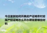 今日更新如何開具房產(chǎn)證明農(nóng)村房屋產(chǎn)權(quán)證明怎么開辦理需要哪些材料