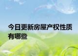 今日更新房屋產(chǎn)權(quán)性質(zhì)有哪些