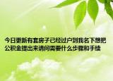 今日更新有套房子已經(jīng)過(guò)戶到我名下想把公積金提出來(lái)請(qǐng)問(wèn)需要什么步驟和手續(xù)