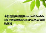 今日更新朵唯糖果mate40ProMax多少錢朵唯Mate40ProMax值得購買嗎