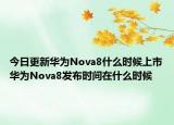 今日更新華為Nova8什么時(shí)候上市華為Nova8發(fā)布時(shí)間在什么時(shí)候