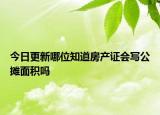 今日更新哪位知道房產(chǎn)證會寫公攤面積嗎