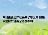 今日更新房產(chǎn)證丟失了怎么辦 如果家里房產(chǎn)證丟了怎么辦啊