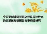 今日更新成語琴瑟之好是描述什么的是描述友誼還是夫妻感情好呢