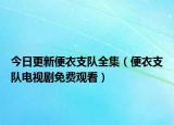 今日更新便衣支隊全集（便衣支隊電視劇免費觀看）
