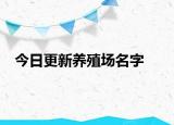 今日更新養(yǎng)殖場名字