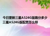 今日更新三星A524G版跑分多少三星A524G版配置怎么樣