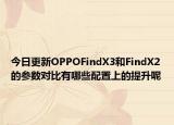 今日更新OPPOFindX3和FindX2的參數(shù)對(duì)比有哪些配置上的提升呢