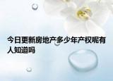 今日更新房地產(chǎn)多少年產(chǎn)權呢有人知道嗎