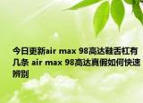 今日更新air max 98高達鞋舌杠有幾條 air max 98高達真假如何快速辨別