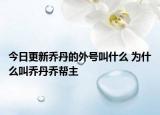 今日更新喬丹的外號(hào)叫什么 為什么叫喬丹喬幫主