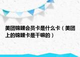 美團(tuán)錦鯉會(huì)員卡是什么卡（美團(tuán)上的錦鯉卡是干嘛的）