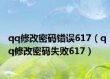 qq修改密碼錯(cuò)誤617（qq修改密碼失敗617）