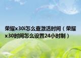 榮耀x30i怎么查激活時間（榮耀x30時間怎么設置24小時制）