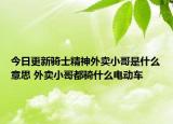 今日更新騎士精神外賣小哥是什么意思 外賣小哥都騎什么電動車