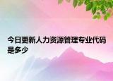 今日更新人力資源管理專業(yè)代碼是多少