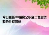 今日更新??住房公積金二套房貸款條件有哪些