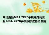 今日更新NBA 2K20手機(jī)版如何扣籃 NBA 2K20手機(jī)版修改器怎么用