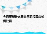 今日更新什么是濫用職權罪應如何處罰