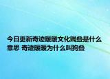 今日更新奇跡暖暖文化賤疊是什么意思 奇跡暖暖為什么叫狗疊