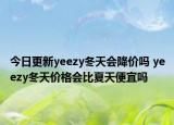 今日更新yeezy冬天會降價嗎 yeezy冬天價格會比夏天便宜嗎