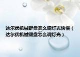 達(dá)爾優(yōu)機(jī)械鍵盤怎么調(diào)燈光快慢（達(dá)爾優(yōu)機(jī)械鍵盤怎么調(diào)燈光）